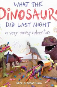 What the Dinosaurs Did last Night: A Messy Adventure - Refe Tuma