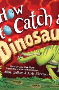 How to Catch a Dinosaur  - Adam Wallace and Andy Elkerton
